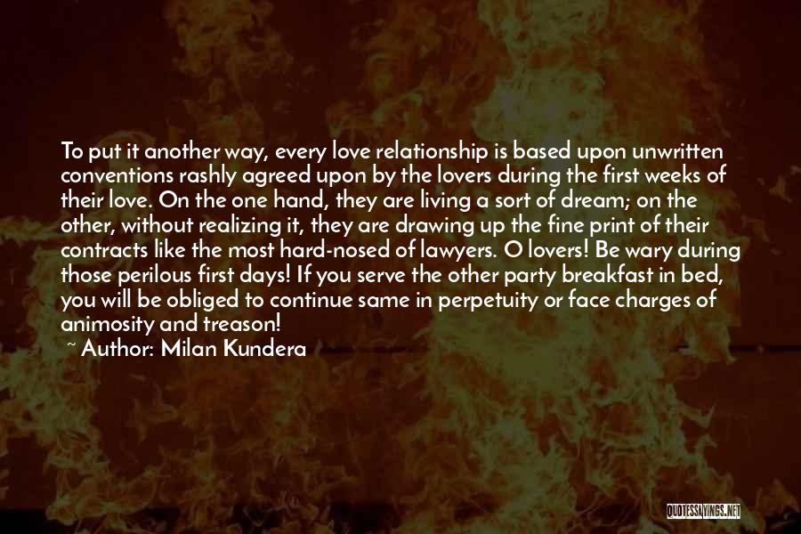 Milan Kundera Quotes: To Put It Another Way, Every Love Relationship Is Based Upon Unwritten Conventions Rashly Agreed Upon By The Lovers During