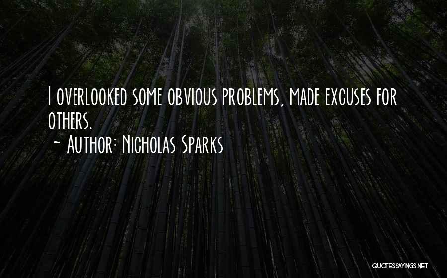 Nicholas Sparks Quotes: I Overlooked Some Obvious Problems, Made Excuses For Others.