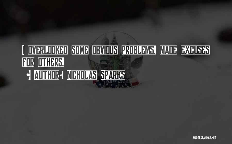 Nicholas Sparks Quotes: I Overlooked Some Obvious Problems, Made Excuses For Others.