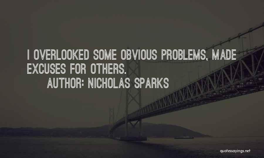 Nicholas Sparks Quotes: I Overlooked Some Obvious Problems, Made Excuses For Others.