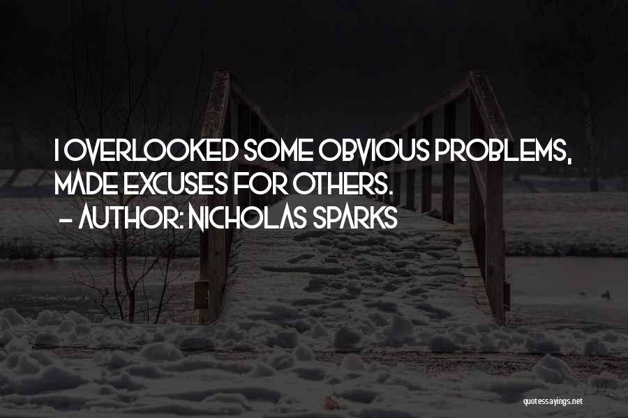 Nicholas Sparks Quotes: I Overlooked Some Obvious Problems, Made Excuses For Others.