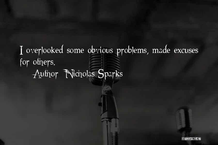 Nicholas Sparks Quotes: I Overlooked Some Obvious Problems, Made Excuses For Others.