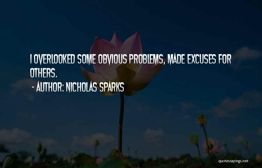 Nicholas Sparks Quotes: I Overlooked Some Obvious Problems, Made Excuses For Others.