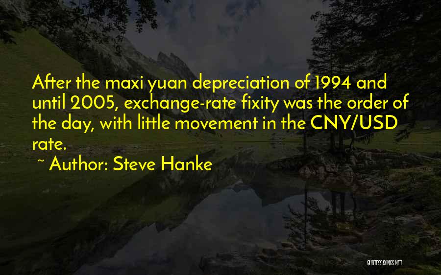 Steve Hanke Quotes: After The Maxi Yuan Depreciation Of 1994 And Until 2005, Exchange-rate Fixity Was The Order Of The Day, With Little