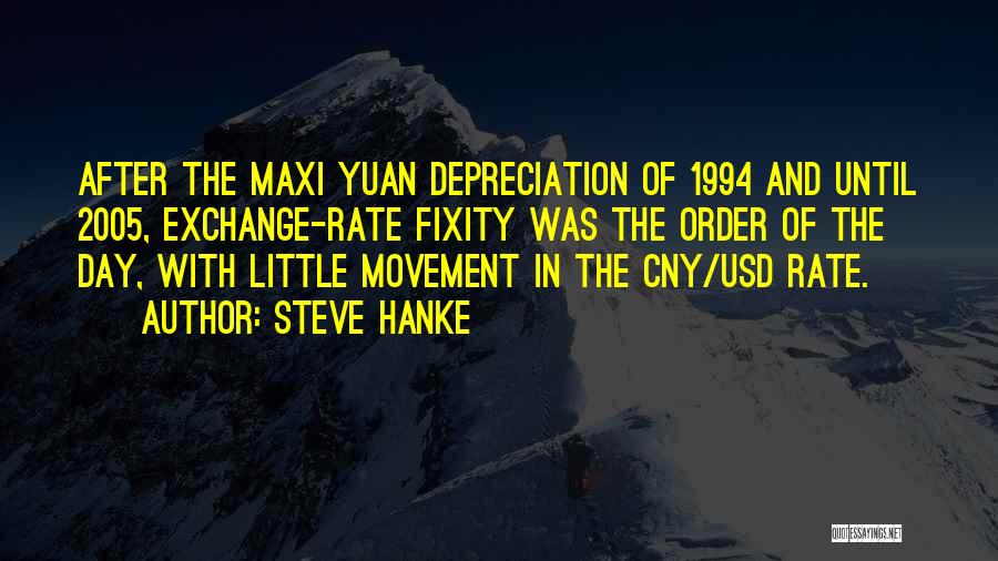 Steve Hanke Quotes: After The Maxi Yuan Depreciation Of 1994 And Until 2005, Exchange-rate Fixity Was The Order Of The Day, With Little