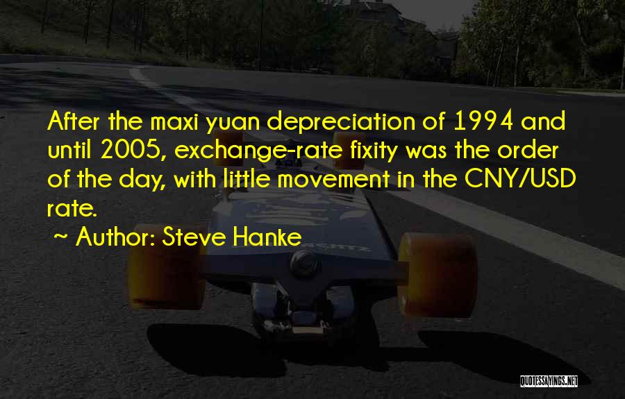 Steve Hanke Quotes: After The Maxi Yuan Depreciation Of 1994 And Until 2005, Exchange-rate Fixity Was The Order Of The Day, With Little