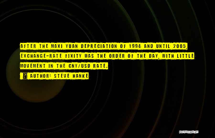 Steve Hanke Quotes: After The Maxi Yuan Depreciation Of 1994 And Until 2005, Exchange-rate Fixity Was The Order Of The Day, With Little