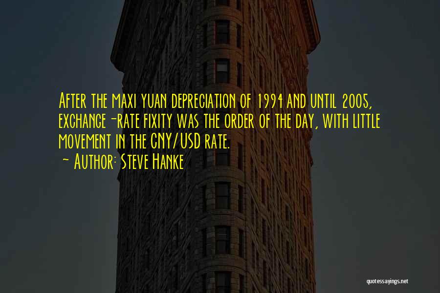 Steve Hanke Quotes: After The Maxi Yuan Depreciation Of 1994 And Until 2005, Exchange-rate Fixity Was The Order Of The Day, With Little