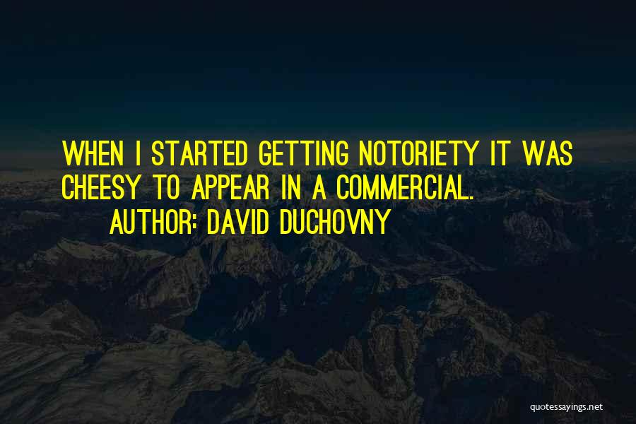 David Duchovny Quotes: When I Started Getting Notoriety It Was Cheesy To Appear In A Commercial.