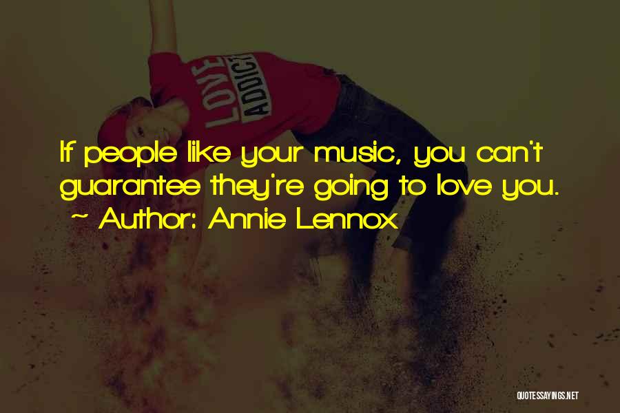 Annie Lennox Quotes: If People Like Your Music, You Can't Guarantee They're Going To Love You.