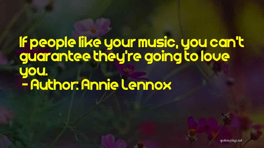 Annie Lennox Quotes: If People Like Your Music, You Can't Guarantee They're Going To Love You.