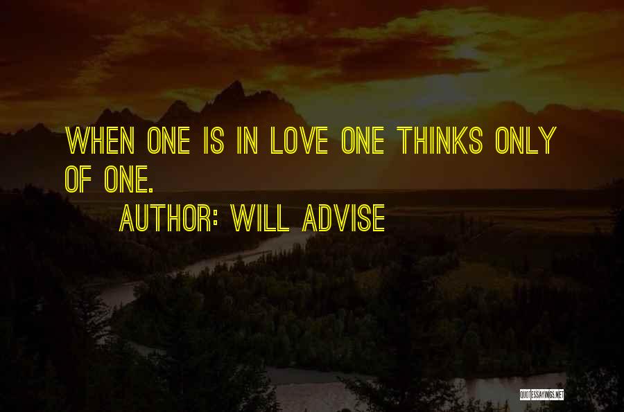 Will Advise Quotes: When One Is In Love One Thinks Only Of One.