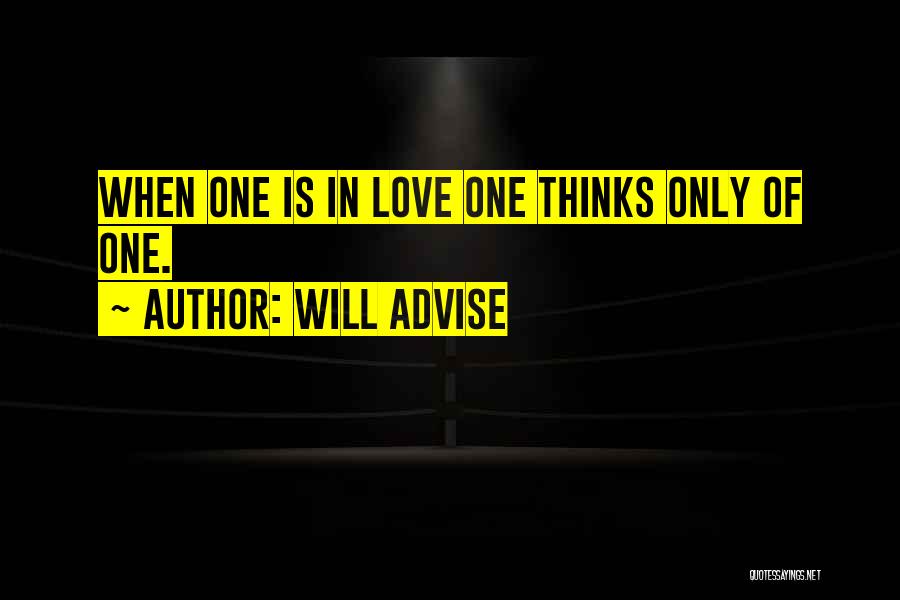 Will Advise Quotes: When One Is In Love One Thinks Only Of One.