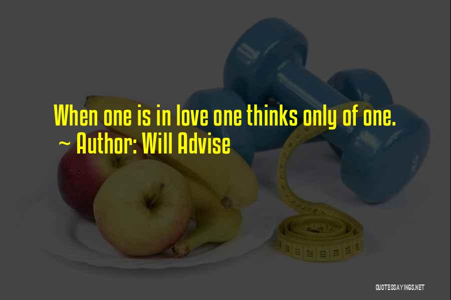 Will Advise Quotes: When One Is In Love One Thinks Only Of One.