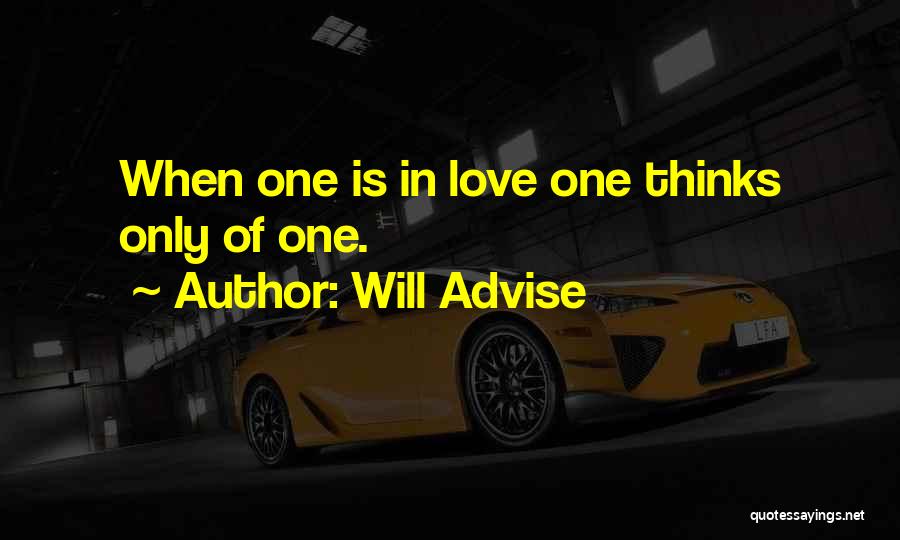 Will Advise Quotes: When One Is In Love One Thinks Only Of One.