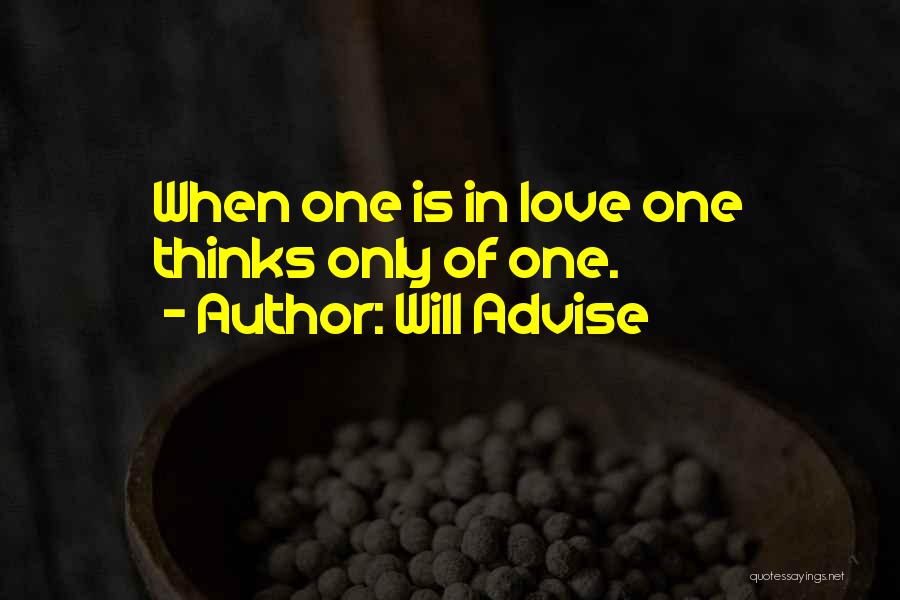 Will Advise Quotes: When One Is In Love One Thinks Only Of One.