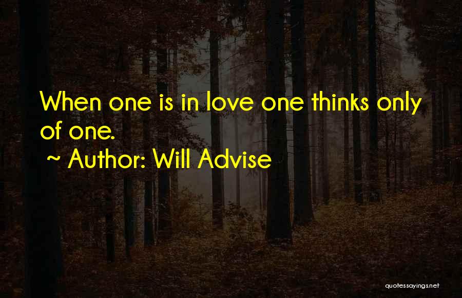 Will Advise Quotes: When One Is In Love One Thinks Only Of One.