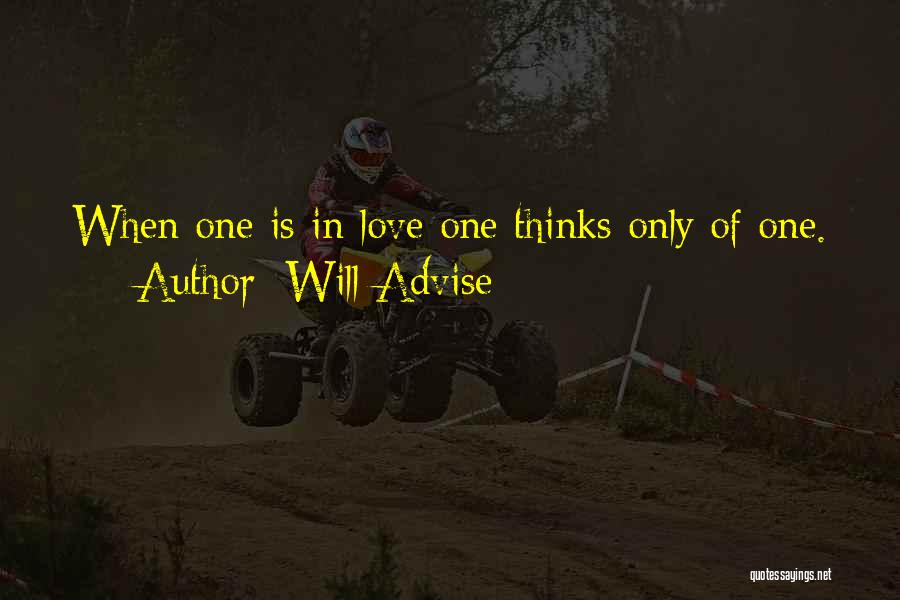 Will Advise Quotes: When One Is In Love One Thinks Only Of One.