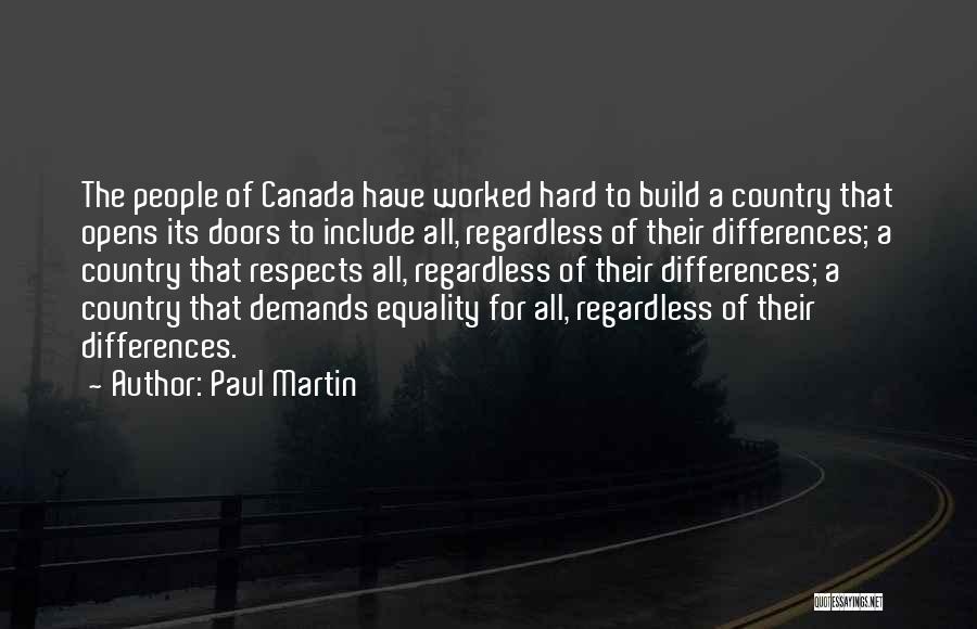 Paul Martin Quotes: The People Of Canada Have Worked Hard To Build A Country That Opens Its Doors To Include All, Regardless Of