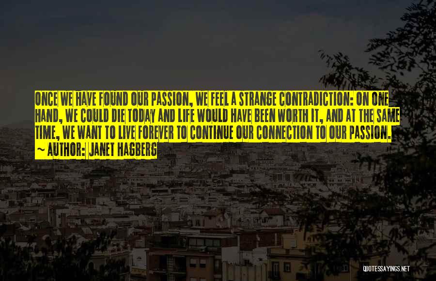 Janet Hagberg Quotes: Once We Have Found Our Passion, We Feel A Strange Contradiction: On One Hand, We Could Die Today And Life