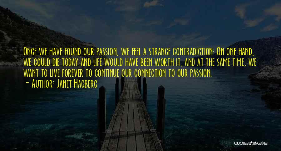 Janet Hagberg Quotes: Once We Have Found Our Passion, We Feel A Strange Contradiction: On One Hand, We Could Die Today And Life