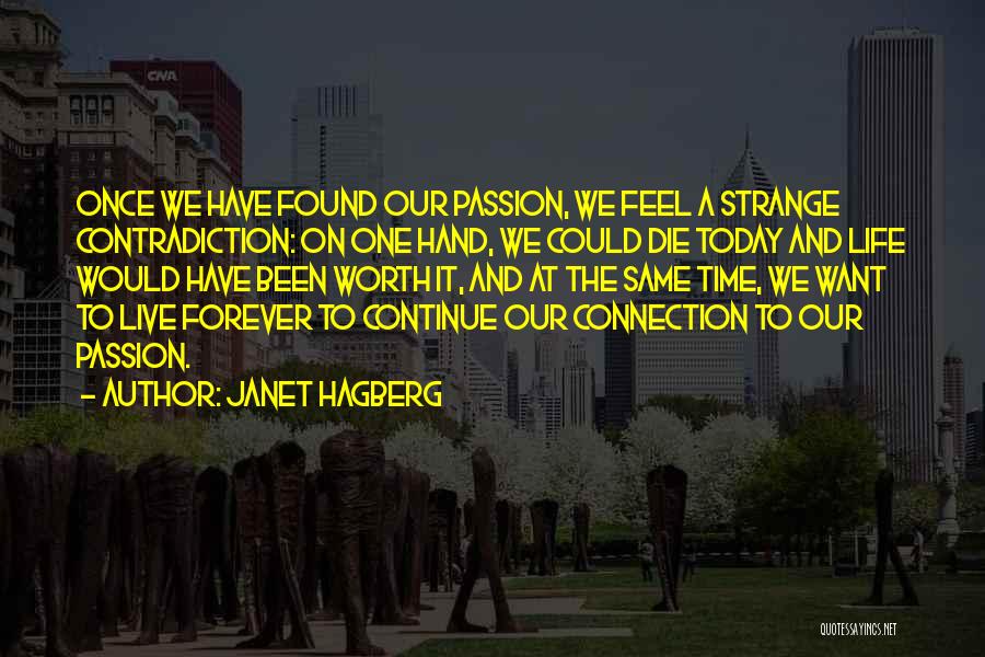Janet Hagberg Quotes: Once We Have Found Our Passion, We Feel A Strange Contradiction: On One Hand, We Could Die Today And Life