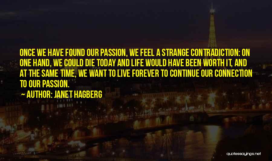 Janet Hagberg Quotes: Once We Have Found Our Passion, We Feel A Strange Contradiction: On One Hand, We Could Die Today And Life