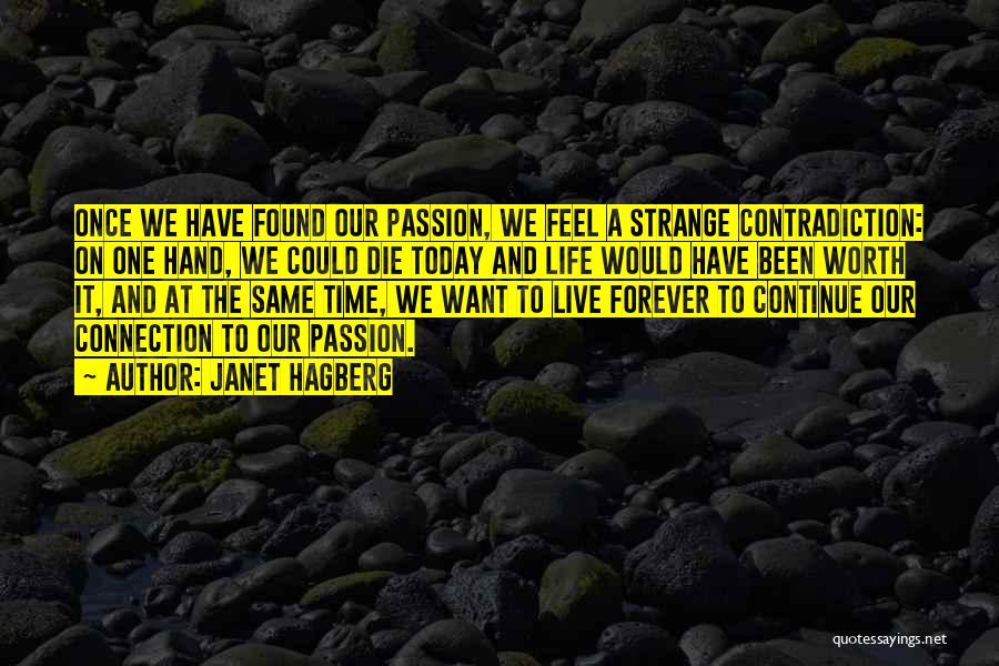 Janet Hagberg Quotes: Once We Have Found Our Passion, We Feel A Strange Contradiction: On One Hand, We Could Die Today And Life