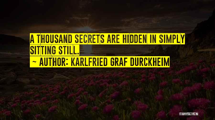 Karlfried Graf Durckheim Quotes: A Thousand Secrets Are Hidden In Simply Sitting Still.