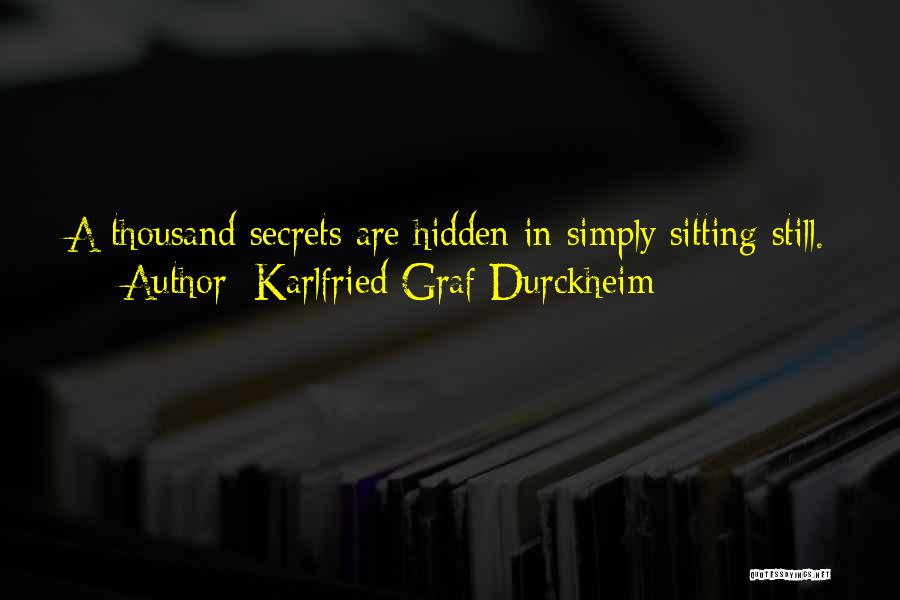 Karlfried Graf Durckheim Quotes: A Thousand Secrets Are Hidden In Simply Sitting Still.