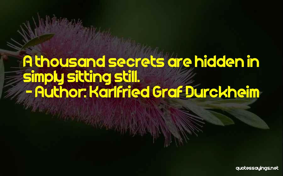 Karlfried Graf Durckheim Quotes: A Thousand Secrets Are Hidden In Simply Sitting Still.