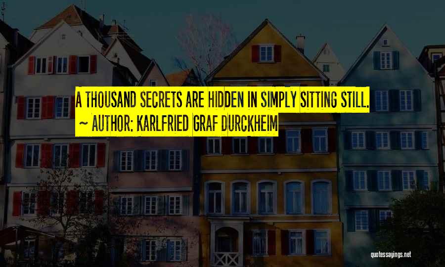 Karlfried Graf Durckheim Quotes: A Thousand Secrets Are Hidden In Simply Sitting Still.