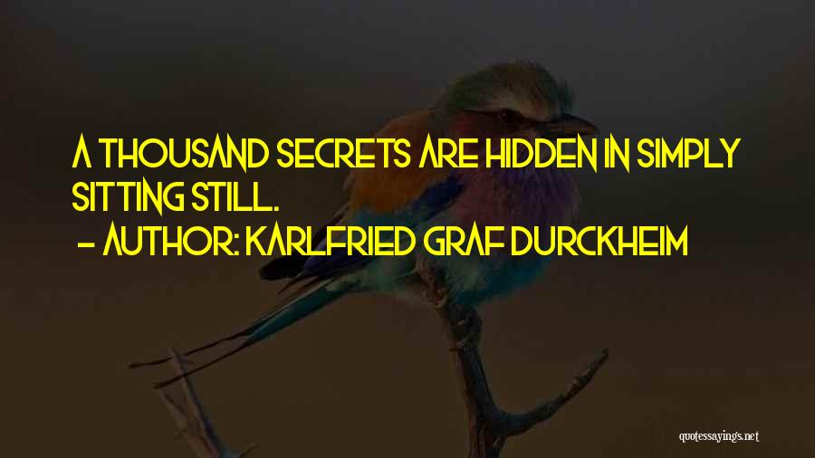 Karlfried Graf Durckheim Quotes: A Thousand Secrets Are Hidden In Simply Sitting Still.