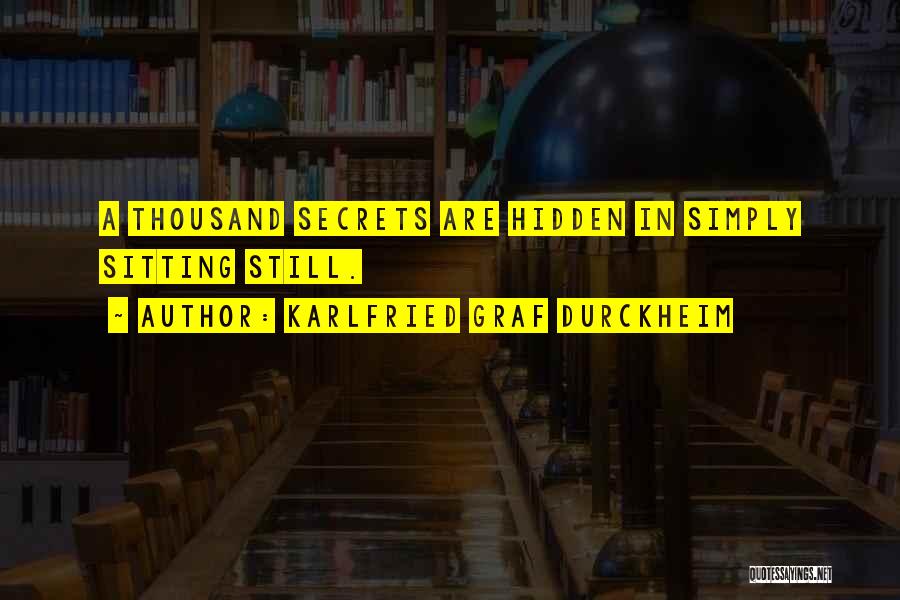 Karlfried Graf Durckheim Quotes: A Thousand Secrets Are Hidden In Simply Sitting Still.