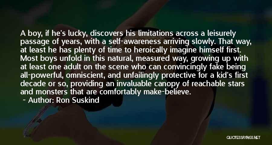 Ron Suskind Quotes: A Boy, If He's Lucky, Discovers His Limitations Across A Leisurely Passage Of Years, With A Self-awareness Arriving Slowly. That