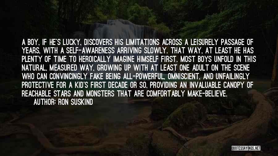 Ron Suskind Quotes: A Boy, If He's Lucky, Discovers His Limitations Across A Leisurely Passage Of Years, With A Self-awareness Arriving Slowly. That