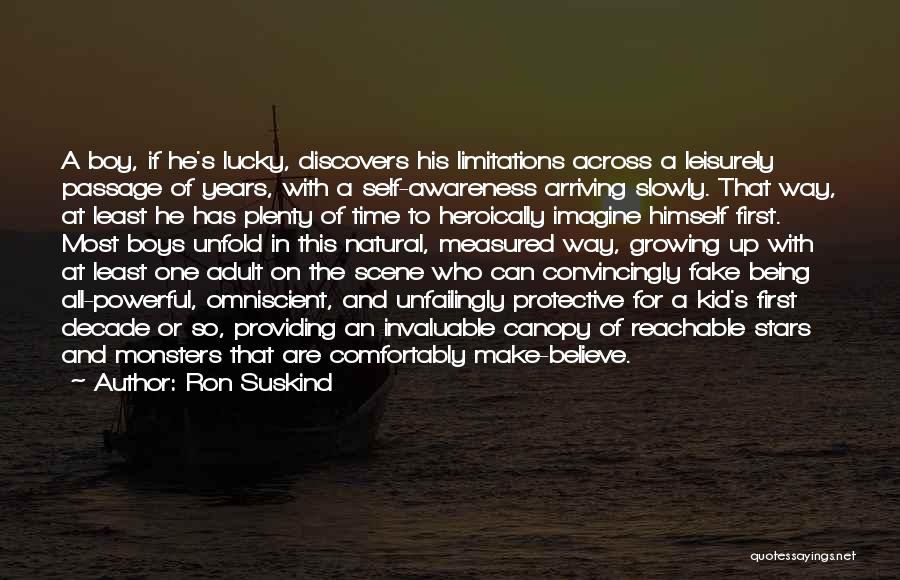 Ron Suskind Quotes: A Boy, If He's Lucky, Discovers His Limitations Across A Leisurely Passage Of Years, With A Self-awareness Arriving Slowly. That