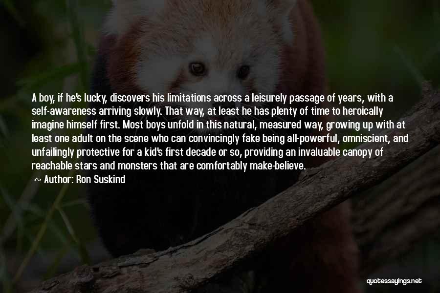 Ron Suskind Quotes: A Boy, If He's Lucky, Discovers His Limitations Across A Leisurely Passage Of Years, With A Self-awareness Arriving Slowly. That