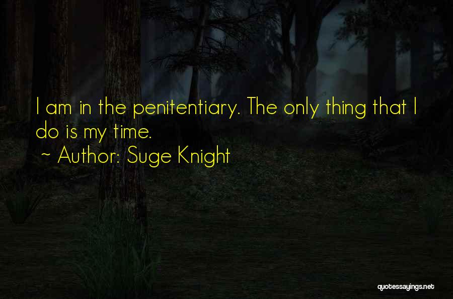 Suge Knight Quotes: I Am In The Penitentiary. The Only Thing That I Do Is My Time.