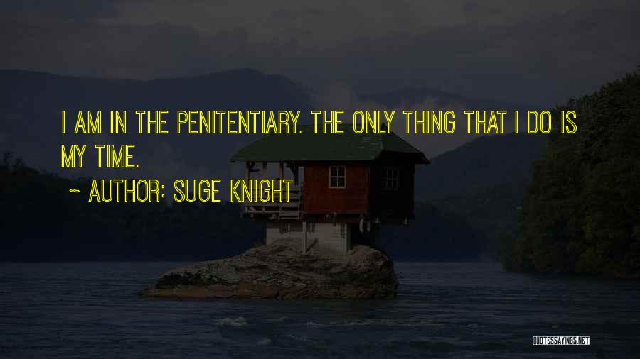 Suge Knight Quotes: I Am In The Penitentiary. The Only Thing That I Do Is My Time.