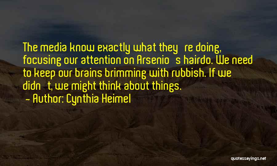 Cynthia Heimel Quotes: The Media Know Exactly What They're Doing, Focusing Our Attention On Arsenio's Hairdo. We Need To Keep Our Brains Brimming