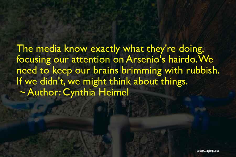 Cynthia Heimel Quotes: The Media Know Exactly What They're Doing, Focusing Our Attention On Arsenio's Hairdo. We Need To Keep Our Brains Brimming