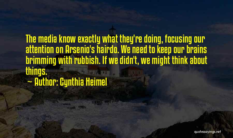 Cynthia Heimel Quotes: The Media Know Exactly What They're Doing, Focusing Our Attention On Arsenio's Hairdo. We Need To Keep Our Brains Brimming