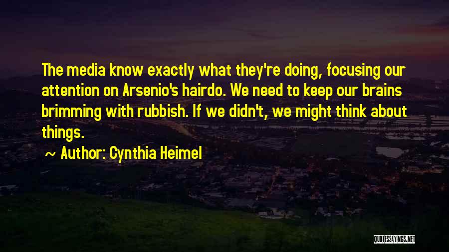 Cynthia Heimel Quotes: The Media Know Exactly What They're Doing, Focusing Our Attention On Arsenio's Hairdo. We Need To Keep Our Brains Brimming