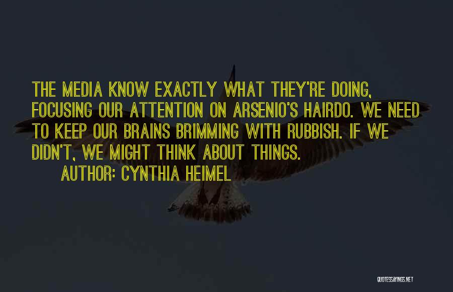 Cynthia Heimel Quotes: The Media Know Exactly What They're Doing, Focusing Our Attention On Arsenio's Hairdo. We Need To Keep Our Brains Brimming