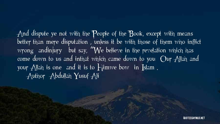 Abdullah Yusuf Ali Quotes: And Dispute Ye Not With The People Of The Book, Except With Means Better[than Mere Disputation], Unless It Be With