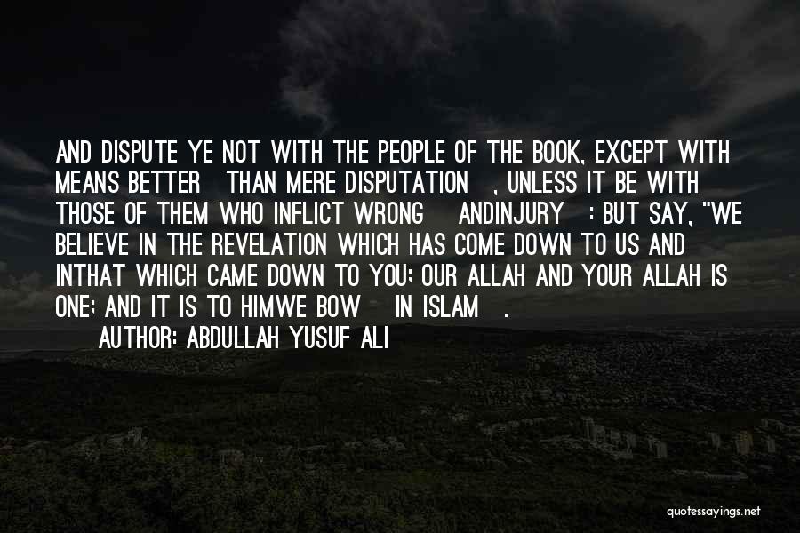 Abdullah Yusuf Ali Quotes: And Dispute Ye Not With The People Of The Book, Except With Means Better[than Mere Disputation], Unless It Be With