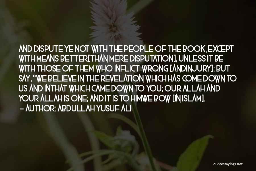 Abdullah Yusuf Ali Quotes: And Dispute Ye Not With The People Of The Book, Except With Means Better[than Mere Disputation], Unless It Be With