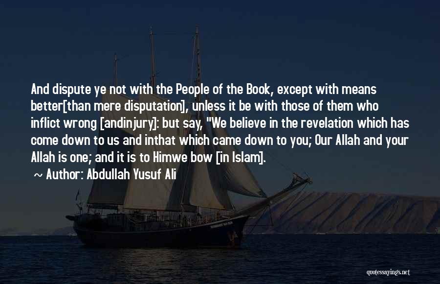 Abdullah Yusuf Ali Quotes: And Dispute Ye Not With The People Of The Book, Except With Means Better[than Mere Disputation], Unless It Be With