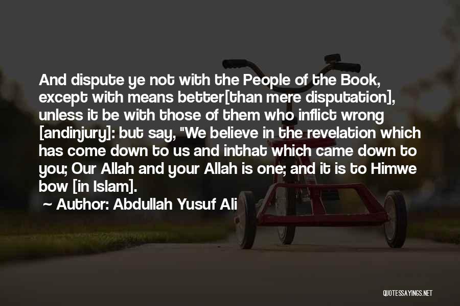 Abdullah Yusuf Ali Quotes: And Dispute Ye Not With The People Of The Book, Except With Means Better[than Mere Disputation], Unless It Be With